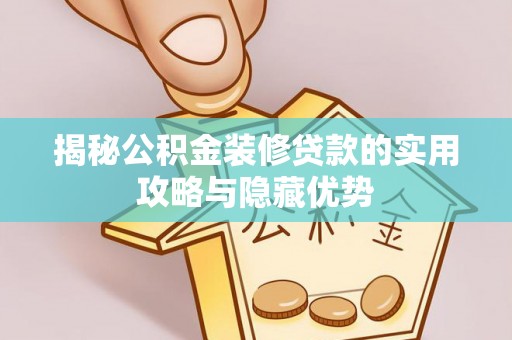 茶山揭秘公积金装修贷款的实用攻略与隐藏优势