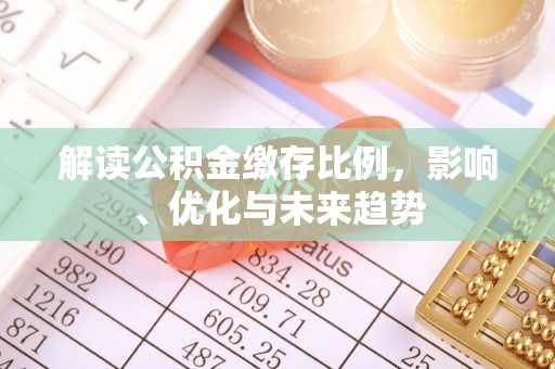 茶山解读公积金缴存比例，影响、优化与未来趋势