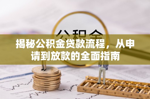 茶山揭秘公积金贷款流程，从申请到放款的全面指南