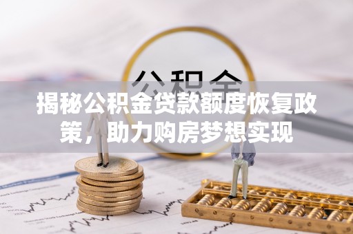 茶山揭秘公积金贷款额度恢复政策，助力购房梦想实现