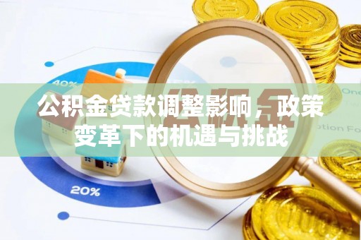 茶山公积金贷款调整影响，政策变革下的机遇与挑战