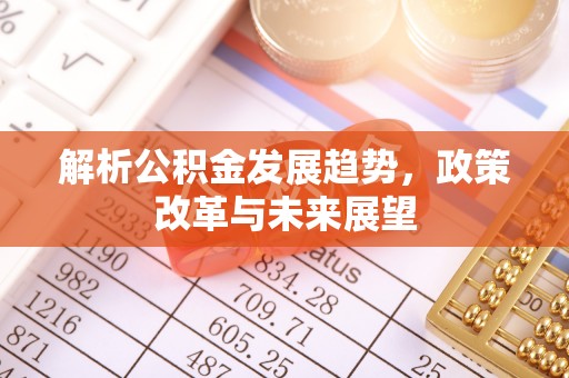 茶山解析公积金发展趋势，政策改革与未来展望