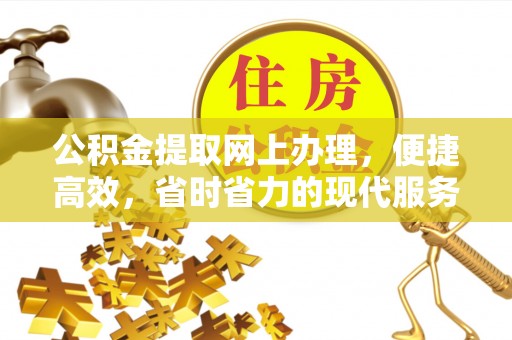 茶山公积金提取网上办理，便捷高效，省时省力的现代服务
