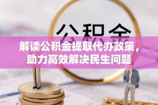 茶山解读公积金提取代办政策，助力高效解决民生问题