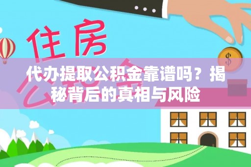 茶山代办提取公积金靠谱吗？揭秘背后的真相与风险