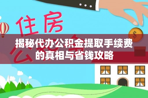 茶山揭秘代办公积金提取手续费的真相与省钱攻略