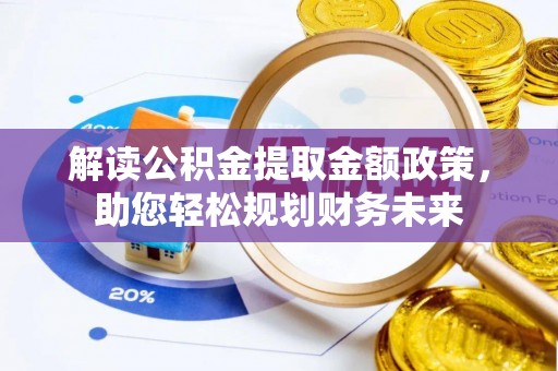 茶山解读公积金提取金额政策，助您轻松规划财务未来
