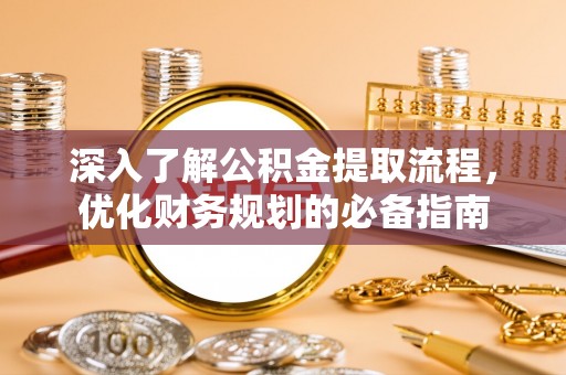 茶山深入了解公积金提取流程，优化财务规划的必备指南