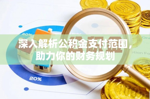 茶山深入解析公积金支付范围，助力你的财务规划