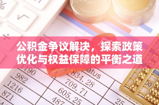 茶山公积金争议解决，探索政策优化与权益保障的平衡之道