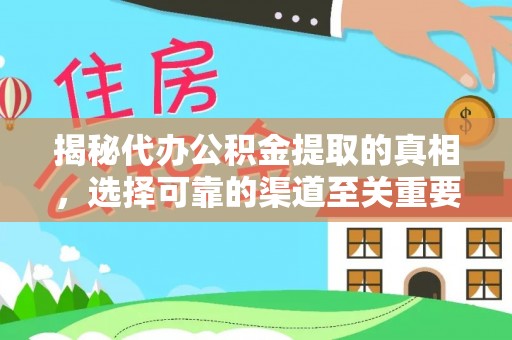 茶山揭秘代办公积金提取的真相，选择可靠的渠道至关重要