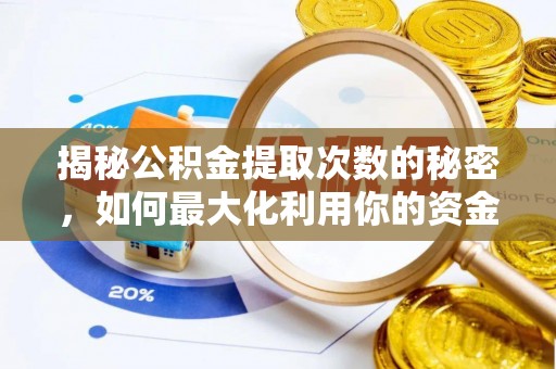茶山揭秘公积金提取次数的秘密，如何最大化利用你的资金