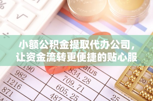 茶山小额公积金提取代办公司，让资金流转更便捷的贴心服务