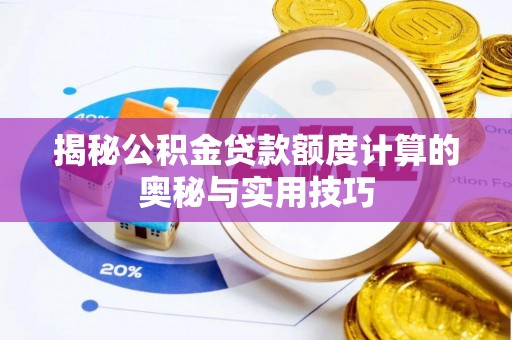 茶山揭秘公积金贷款额度计算的奥秘与实用技巧