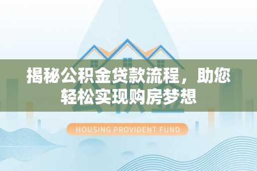 茶山揭秘公积金贷款流程，助您轻松实现购房梦想