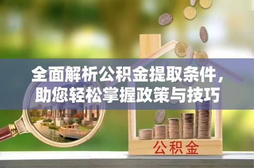 茶山全面解析公积金提取条件，助您轻松掌握政策与技巧