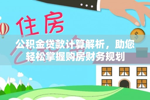 茶山公积金贷款计算解析，助您轻松掌握购房财务规划