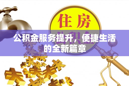 茶山公积金服务提升，便捷生活的全新篇章
