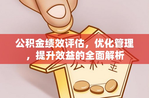茶山公积金绩效评估，优化管理，提升效益的全面解析