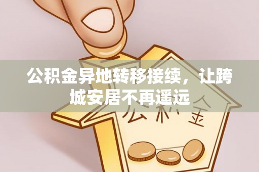 茶山公积金异地转移接续，让跨城安居不再遥远