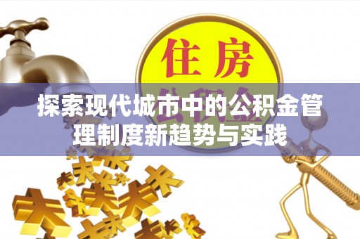 茶山探索现代城市中的公积金管理制度新趋势与实践