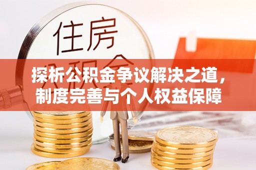 茶山探析公积金争议解决之道，制度完善与个人权益保障