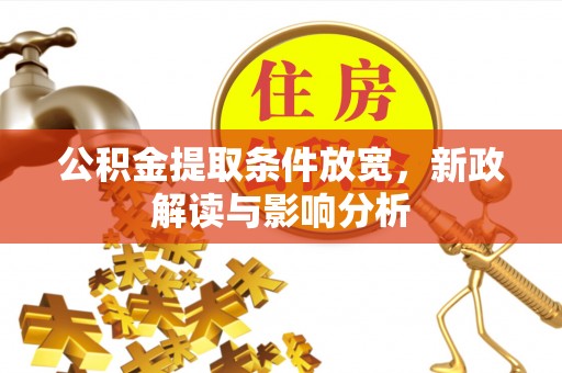 茶山公积金提取条件放宽，新政解读与影响分析