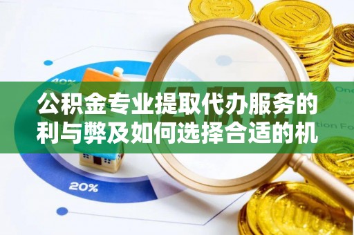茶山公积金专业提取代办服务的利与弊及如何选择合适的机构