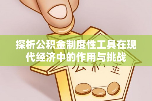 茶山探析公积金制度性工具在现代经济中的作用与挑战