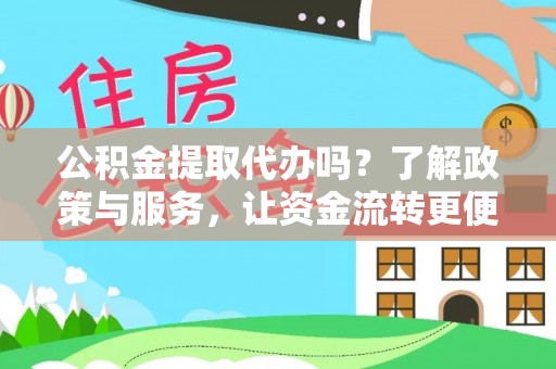茶山公积金提取代办吗？了解政策与服务，让资金流转更便捷