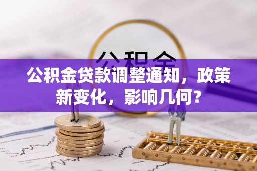 茶山公积金贷款调整通知，政策新变化，影响几何？