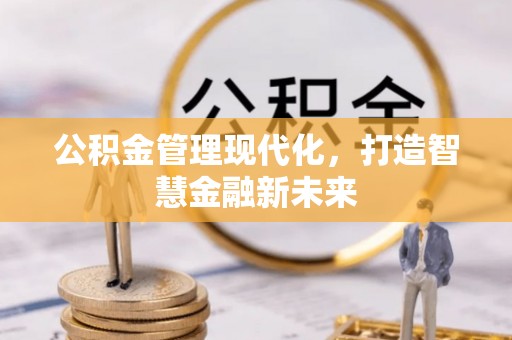 茶山公积金管理现代化，打造智慧金融新未来