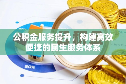 茶山公积金服务提升，构建高效便捷的民生服务体系