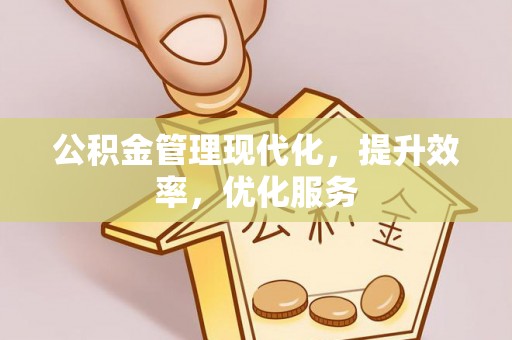茶山公积金管理现代化，提升效率，优化服务