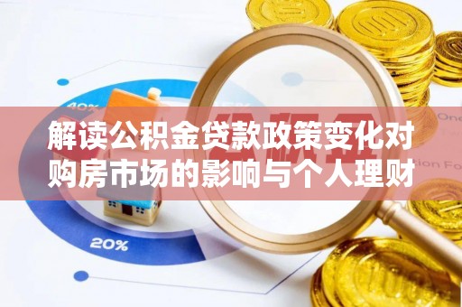 茶山解读公积金贷款政策变化对购房市场的影响与个人理财规划的启示