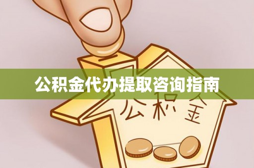 茶山公积金代办提取咨询指南