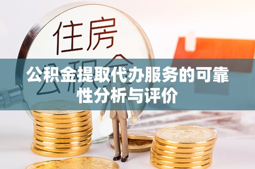 茶山公积金提取代办服务的可靠性分析与评价