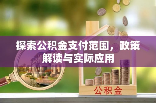 茶山探索公积金支付范围，政策解读与实际应用
