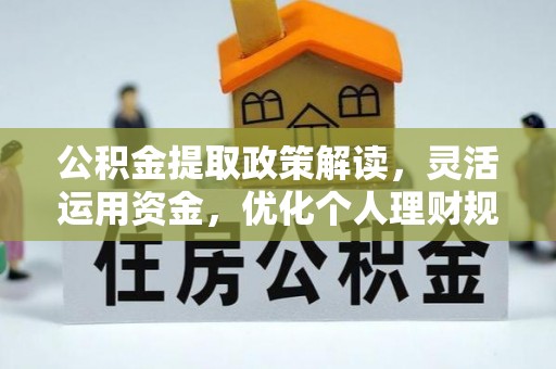 茶山公积金提取政策解读，灵活运用资金，优化个人理财规划