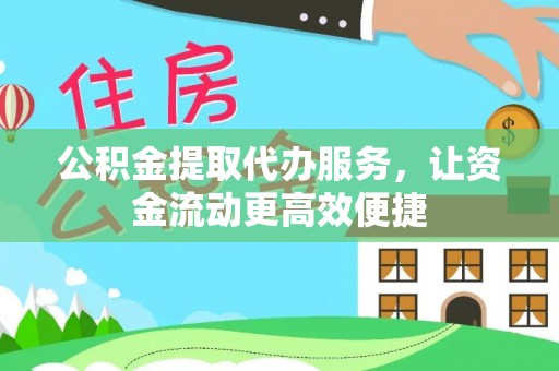 茶山公积金提取代办服务，让资金流动更高效便捷