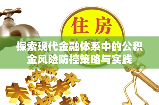 茶山探索现代金融体系中的公积金风险防控策略与实践