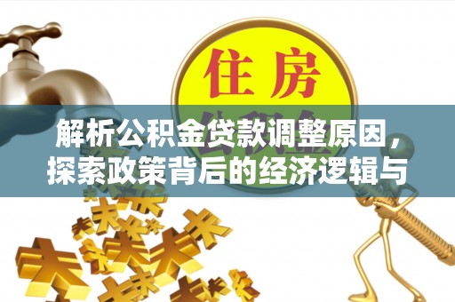 茶山解析公积金贷款调整原因，探索政策背后的经济逻辑与民生影响