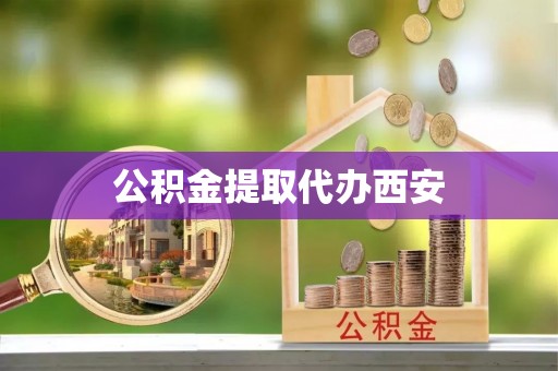 茶山公积金提取代办西安