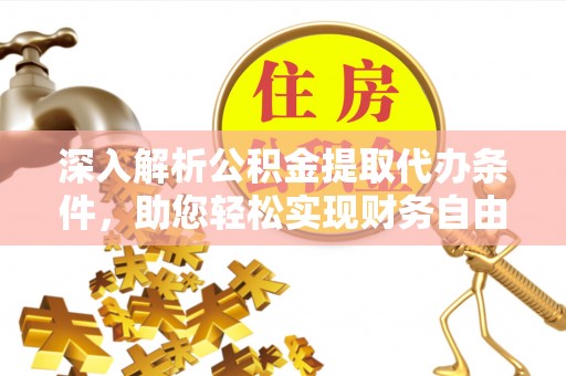 茶山深入解析公积金提取代办条件，助您轻松实现财务自由