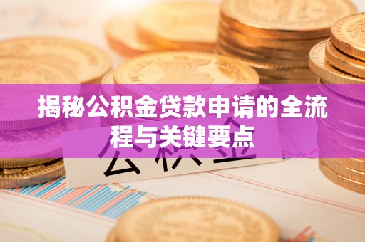 茶山揭秘公积金贷款申请的全流程与关键要点