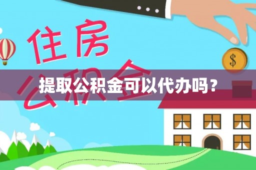 茶山提取公积金可以代办吗？