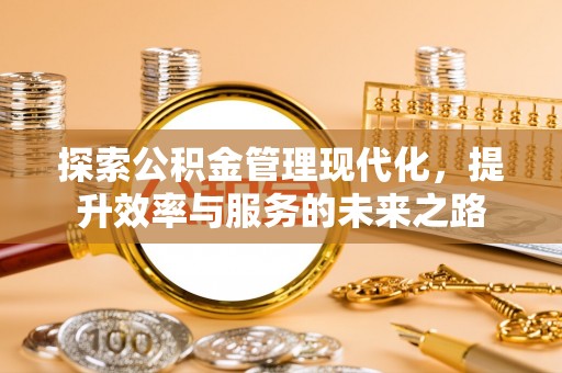 茶山探索公积金管理现代化，提升效率与服务的未来之路