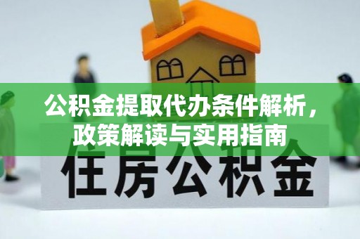 茶山公积金提取代办条件解析，政策解读与实用指南