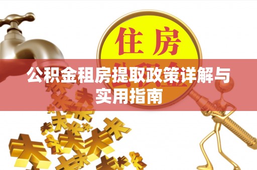 茶山公积金租房提取政策详解与实用指南