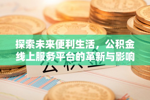 茶山探索未来便利生活，公积金线上服务平台的革新与影响